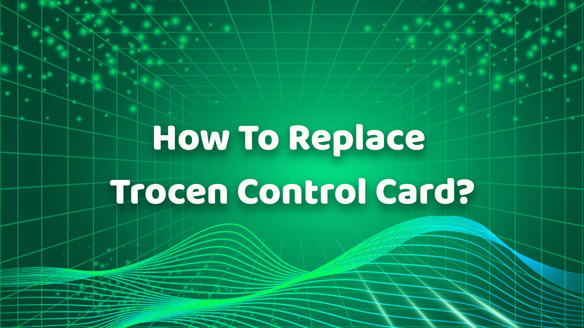 ¿Cómo reemplazar la tarjeta de control Trocen?
