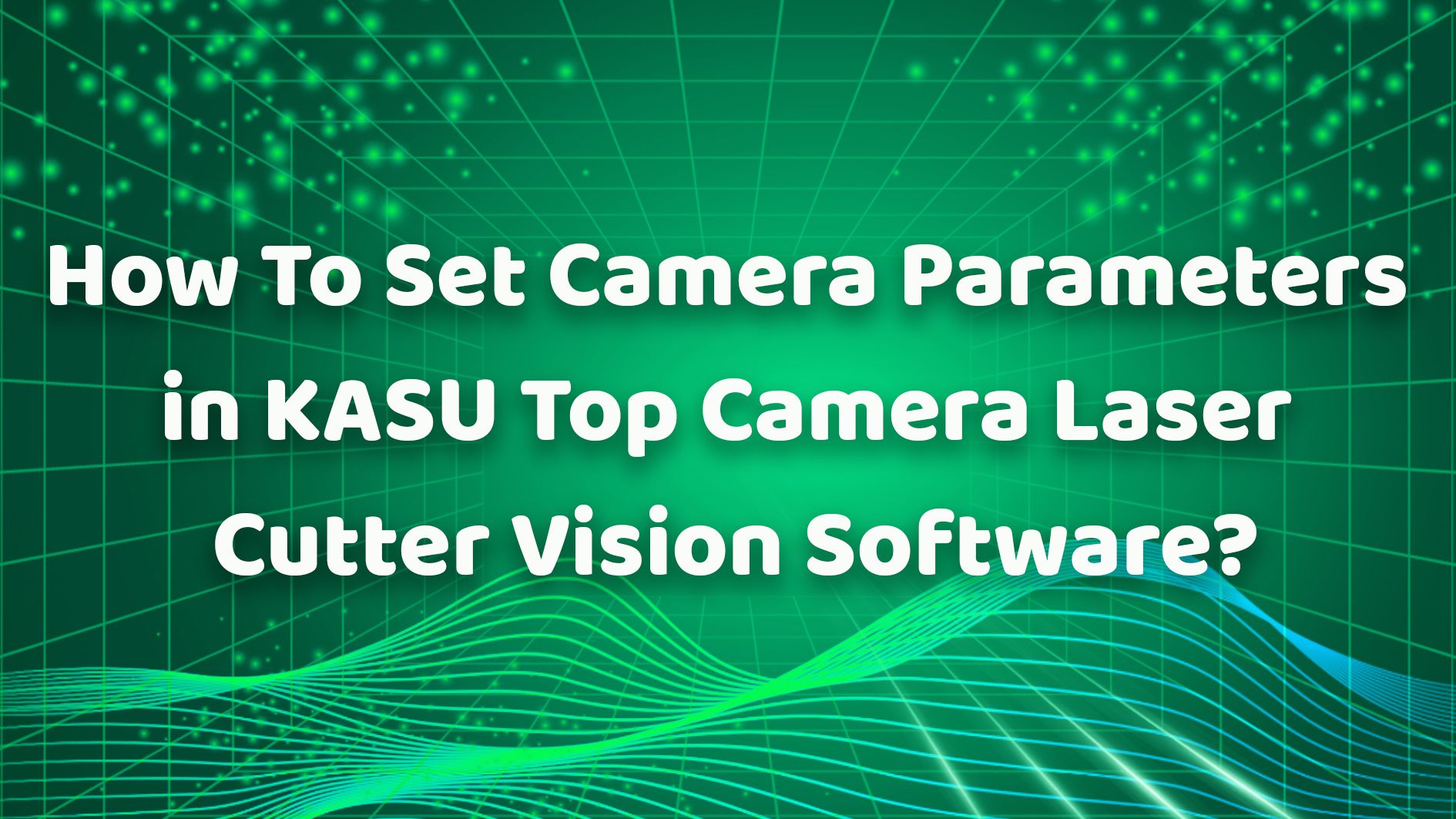 ¿Cómo configurar los parámetros de la cámara en el software KASU Top Camera Laser Cutter Vision?